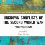 New Books Network: Unknown Conflicts of the Second World War: Forgotten Fronts – Chris Murray (ed)