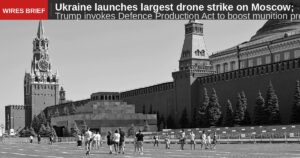 Wires Brief: Ukraine launches largest drone strike on Moscow; Trump invokes Defence Production Act to boost munition production