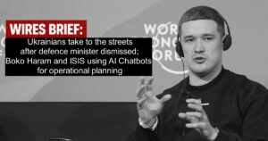 Wires Brief: Ukrainians take to the streets after defence minister dismissed; Boko Haram and ISIS using AI Chatbots for operational planning