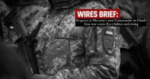 Wires Brief: Drapatyi is Ukraine’s new Commander-in-Chief; Iran war costs $37.5 billion and rising