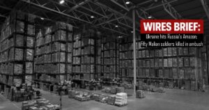 Wires Brief: Ukraine hits Russia’s Amazon; Fifty Malian soldiers killed in ambush