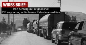 Wires Brief: Iran running out of gasoline; IDF supporting anti-Hamas Palestinian militias 