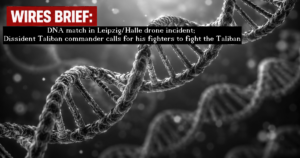Wires Brief: DNA match in Leipzig/Halle drone incident; Dissident Taliban commander calls for his fighters to fight the Taliban