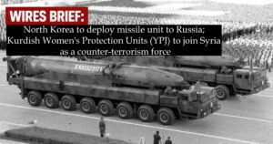 Wires Brief: North Korea to deploy missile unit to Russia; Kurdish Women’s Protection Units (YPJ) to join Syria as a counter-terrorism force
