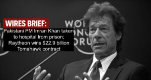 Wires Brief: Former Pakistani PM Imran Khan taken to hospital from prison; Raytheon wins $22.9 billion Tomahawk contract