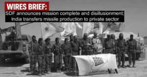 Wires Brief: SDF announces mission complete and disillusionment; India transfers missile production to private sector