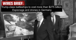 Wires Brief: Trump-class battleships to cost more than $275 billion; Espionage and drones in Germany