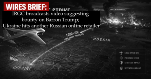 Wires Brief: IRGC broadcasts video suggesting bounty on Barron Trump; Ukraine hits another Russian online retailer