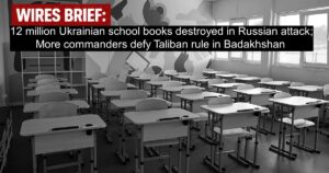 Wires Brief: 12 million Ukrainian school books destroyed in Russian attack; More commanders defy Taliban rule in Badakhshan