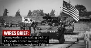 Wires Brief: Trump orders the scaling back of US-South Korean military drills; Fateh’s forces surrender to Taliban