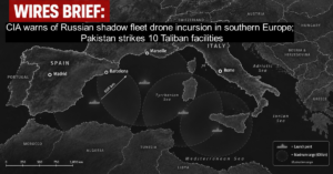 Wires Brief: CIA warns of Russian shadow fleet drone incursion in southern Europe; Pakistan strikes 10 Taliban facilities