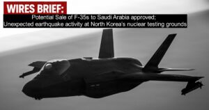 Wires Brief: Potential Sale of F-35s to Saudi Arabia approved; Unexpected earthquake activity at North Korea’s nuclear testing grounds