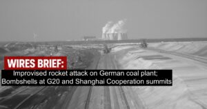 Wires Brief: Improvised rocket attack on German coal plant; Bombshells at G20 and Shanghai Cooperation summits