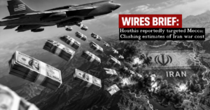 Wires Brief: Houthis reportedly targeted Mecca; Clashing estimates of Iran war cost