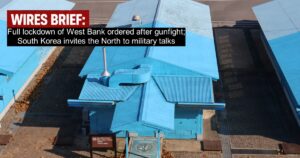 Wires Brief: Full lockdown of West Bank ordered after gunfight; South Korea invites the North to military talks