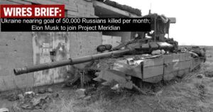 Wires Brief: Ukraine nearing goal of 50,000 Russians killed per month; Elon Musk to join Project Meridian 