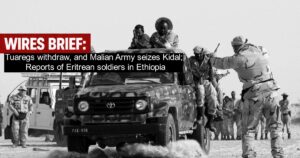 Wires Brief: Tuaregs withdraw, and Malian Army seizes Kidal; Reports of Eritrean soldiers in Ethiopia