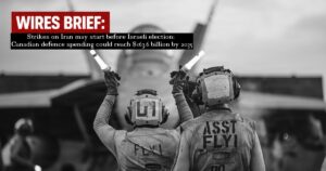 Wires Brief: Strikes on Iran may start before Israeli election; Canadian defence spending could reach $163.6 billion by 2035