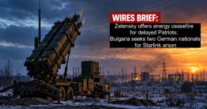 Wires Brief: Zelensky offers energy ceasefire for delayed Patriots; Bulgaria seeks two German nationals for Starlink arson