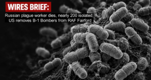 Wires Brief: Russian plague worker dies, nearly 200 isolated; US removes B-1 Bombers from RAF Fairford